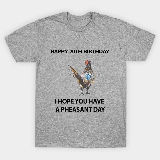 Happy 20th Birthday I hope you have a Pheasant day on grey T-Shirt by IslesArt